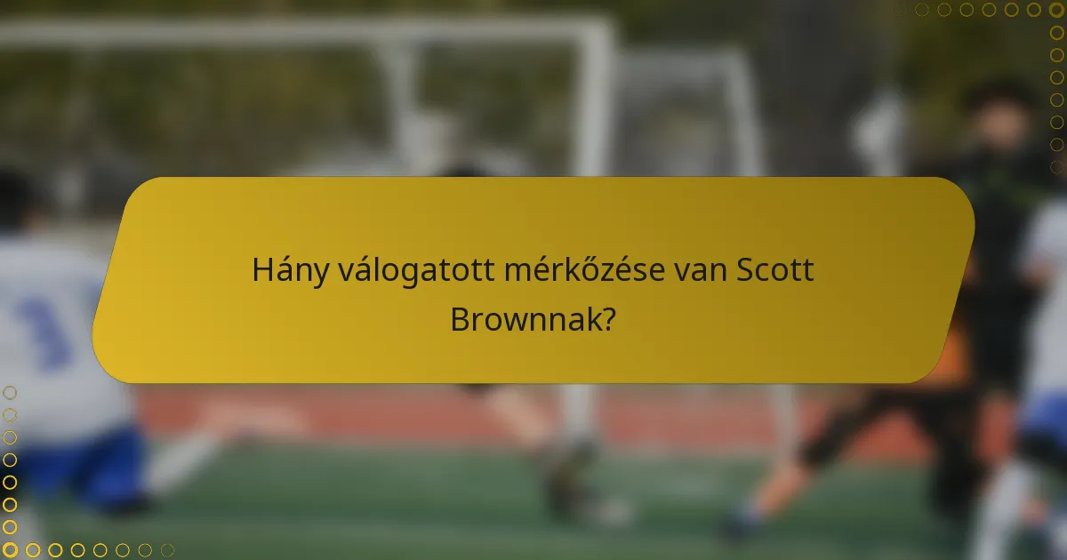 Hány válogatott mérkőzése van Scott Brownnak?