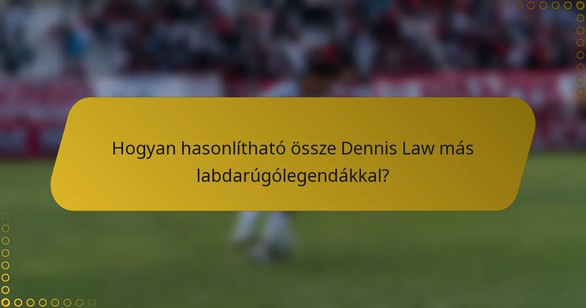 Hogyan hasonlítható össze Dennis Law más labdarúgólegendákkal?